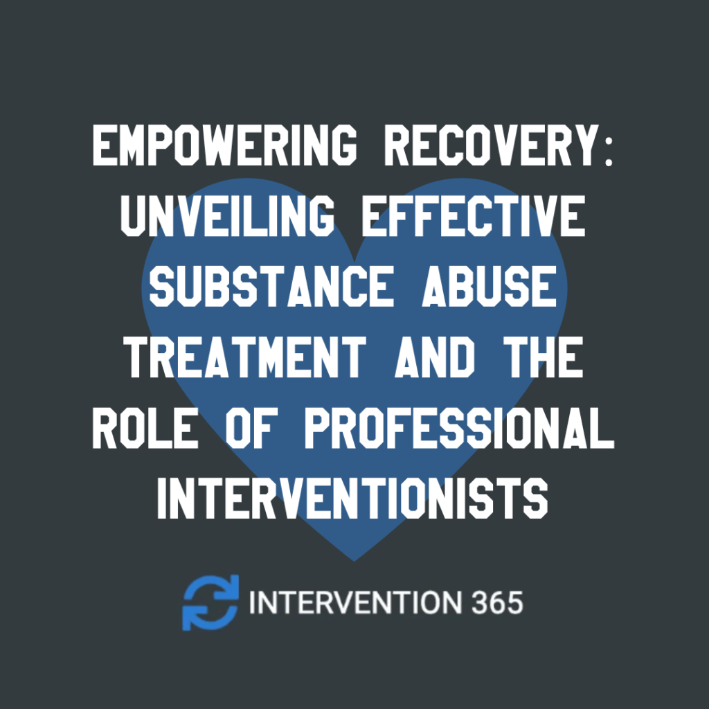 substance abuse treatment, Empowering Recovery: Unveiling Effective Substance Abuse Treatment and the Role of Professional Interventionists